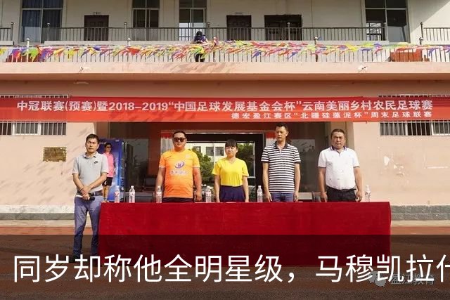 同岁却称他全明星级，马穆凯拉什维利这番话信息量不小
