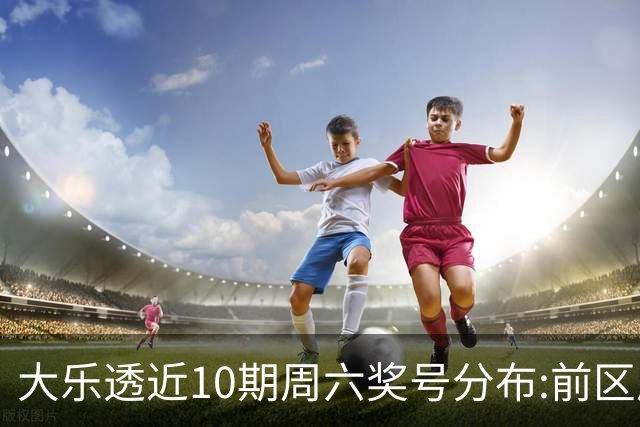 大乐透近10期周六奖号分布:前区质数龙头近5期开4次