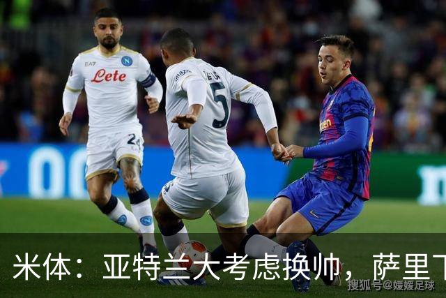 米体：亚特兰大考虑换帅，萨里下课赔率下降