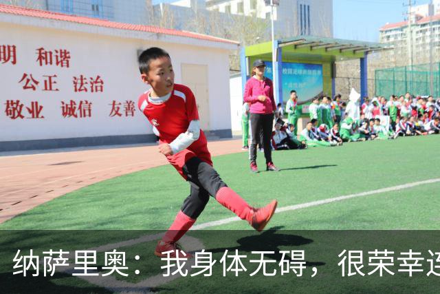 纳萨里奥：我身体无碍，很荣幸连续3年被评为队内最佳球员