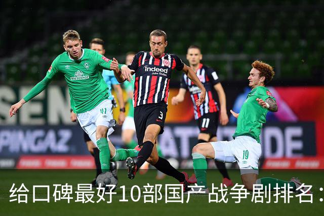 给口碑最好10部国产战争剧排名：《伟大的长征》第7，第一无争议