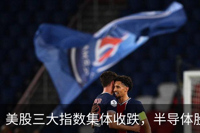 美股三大指数集体收跌，半导体股反弹，SK海力士涨4%，油气股大涨，中概股下挫，阿里巴巴跌超2%