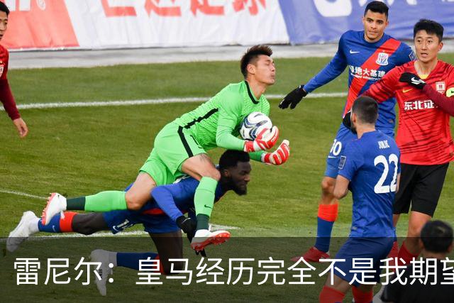 雷尼尔：皇马经历完全不是我期望的那样，但我在各方面成熟了很多